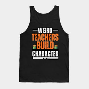 Weird Teachers Build Character Teacher Appreciation Tank Top